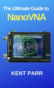 Title: The Ultimate Guide to NanoVNA, Author: Kent Parr