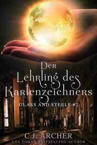 Title: Der Lehrling des Kartenzeichners: Glass and Steele, Author: C. J. Archer