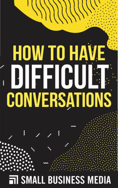 How To Have Difficult Conversations By Small Business Media | EBook ...