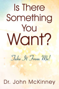 Title: Is There Something You Want?, Author: Dr. John McKinney