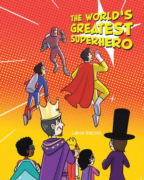 The World's Greatest Superhero by Lance Walcott, Paperback Barnes & Noble®