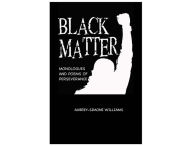 Title: BLACK MATTER: MONOLOGUES AND POEMS OF PERSEVERANCE, Author: AUBREY-SIMONE WILLIAMS