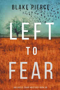 Title: Left to Fear (An Adele Sharp MysteryBook Ten), Author: Blake Pierce