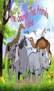 Title: The Sounds That Animals Make, Author: Liberty Dendron