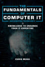 The Fundamentals of Computer IT: Knowledge to Enhance Your IT Expertise