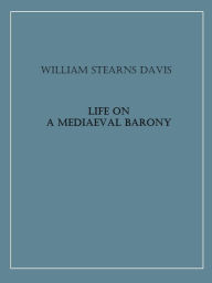 Title: Life on a Mediaeval Barony, Author: William Stearns Davis