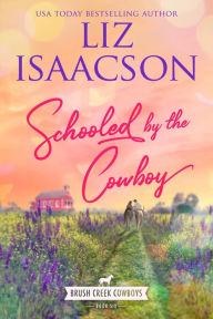 Title: Schooled by the Cowboy: Christian Contemporary Western Romance, Author: Liz Isaacson