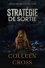 Title: Strategie de sortie: Crimes et enquetes : Thrillers judiciaires de Katerina Carter, Author: Colleen Cross