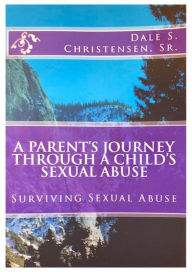 Title: A Parent's Journey Through A Child's Sexual Abuse, Author: Dale Christensen