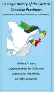 Title: Geologic History of the Eastern Canadian Provinces: Newfoundland, Labrador, New Brunswick, & Nova Scotia, Author: William Szary