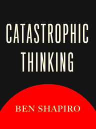 Title: Catastrophic Thinking, Author: Ben Shapiro