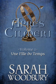 Title: Une Fille du Temps (Après Cilmeri 1), Author: Sarah Woodbury