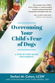 Title: Overcoming Your Child's Fear of Dogs: A Step-by-Step Guide for Parents, Author: Stefani M. Cohen