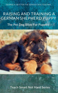 Title: Raising And Training A German Shepherd Puppy, Author: George H. Mutter