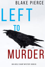 Title: Left to Murder (An Adele Sharp MysteryBook Five), Author: Blake Pierce