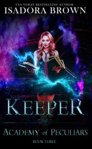 Title: Keeper: Book 3 in The Academy of Peculiars Series, Author: Isadora Brown