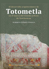 Title: El desarrollo arquitectonico de Totometla en el marco del sistema urbano de Teotihuacan, Author: Alberto Juarez Osnaya