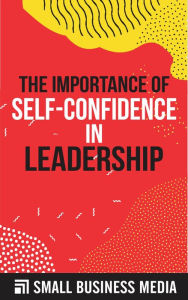 Title: Importance Of Self Confidence In Leadership, Author: Small Business Media