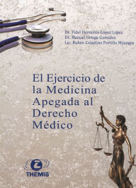 Title: El Ejercicio de la Medicina Apegada al Derecho Medico, Author: Dr. Fidel Herminio Lopez Lopez