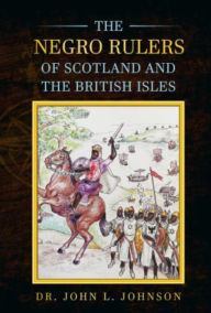 Title: The Negro Rulers of Scotland and the British Isles, Author: Dr. John L. Johnson