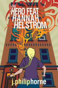 Title: The Hero Feat of Hannah Helstrom, Author: J. Philip Horne