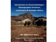 Title: Introduction to Geomorphology I: Physiographic Provinces, Landscapes & Geologic History, Author: William Szary