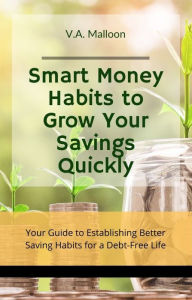 Title: Smart Money Habits to Grow Your Savings Quickly, Author: Victoria Malloon