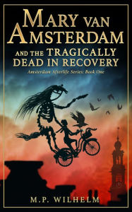 Title: Mary van Amsterdam and the Tragically Dead in Recovery, Author: M.P. Wilhelm