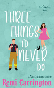 Title: Three Things I'd Never Do: A Sweet Romantic Comedy, Author: Remi Carrington