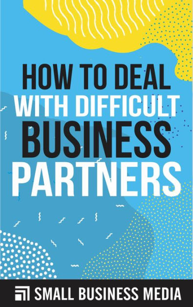 How To Deal With A Bad Business Partner How To Deal With Difficult Business Partners by Small Business Media