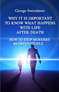 Title: Why it is important to know what happens with life after death, Author: George Svetoslavov