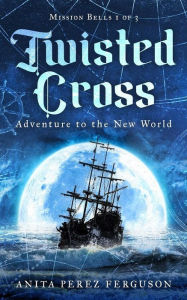 Title: Twisted Cross: Adventure to the New World, Author: Anita Perez Ferguson