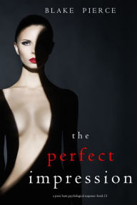 Title: The Perfect Impression (A Jessie Hunt Psychological Suspense ThrillerBook Thirteen), Author: Blake Pierce