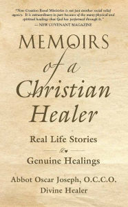 Title: Memoirs of a Christian Healer: Real Life Stories, Genuine Healings, Author: Abbot Oscar Joseph