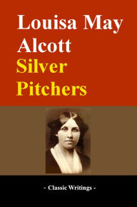 Title: Silver Pitchers, Author: Louisa May Alcott