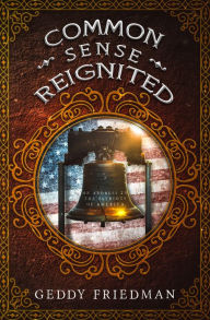 Title: Common Sense Reignited: An Address to the Patriots of America, Author: Geddy Friedman