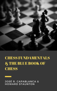 Title: Chess Fundamentals & The Blue Book of Chess, Author: Jose Capablanca