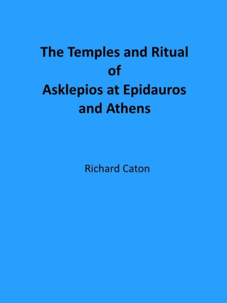 The Temples and Ritual of Asklepios at Epidauros and Athens (Illustrated)