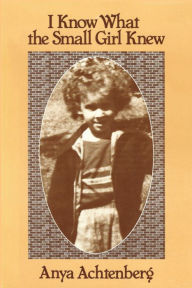 Title: I Know What the Small Girl Knew, Author: Anya Achtenberg