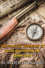 Title: The Collected Adventures of Allan Quatermain and Other Tales, Author: H. Rider Haggard