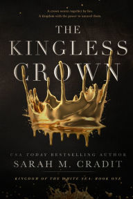 Title: The Kingless Crown: Kingdom of the White Sea Book 1, Author: Sarah M. Cradit