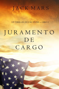 Title: Juramento de Cargo (un Thriller de Luke Stone Libro 2), Author: Jack Mars