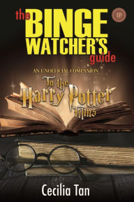 Title: The Binge Watchers Guide to the Harry Potter Films: An Unofficial Companion, Author: Cecilia Tan