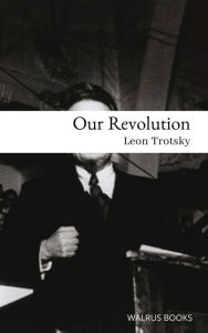 Title: Our Revolution, Essays on Working-Class and International Revolution, 1904-1917, Author: Leon Trotsky