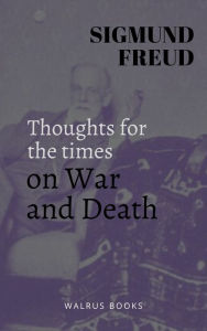 Title: Thoughts for the Times on War and Death, Author: Sigmund Freud
