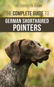 Title: The Complete Guide to German Shorthaired Pointers, Author: Dr Joanna De Klerk