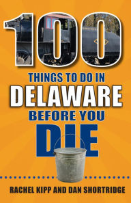 Title: 100 Things to Do in Delaware Before You Die, Author: Rachel Kipp