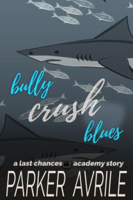 Title: Bully Crush Blues: A Last Chances Academy Short Story, Author: Parker Avrile