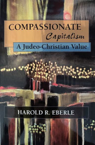 Title: Compassionate Capitalism, Author: Dr. Harold Eberle