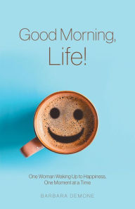 Title: Good Morning, Life!, Author: Barbara Demone